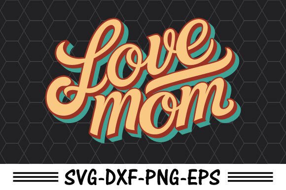 Love Mom SVG Design: A Heartfelt Graphic for Mother’s Day Crafts